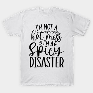 I'm Not a Hot Mess I'm a Spicy Disaster T-Shirt